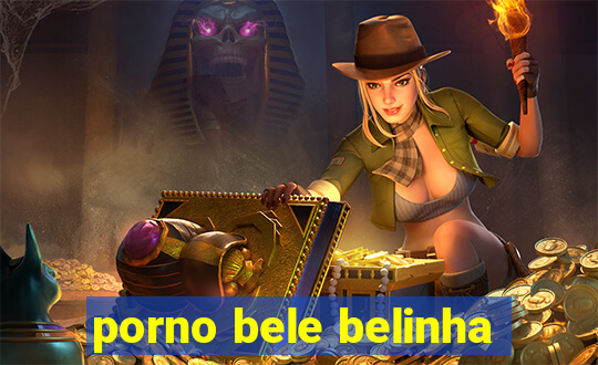 porno bele belinha